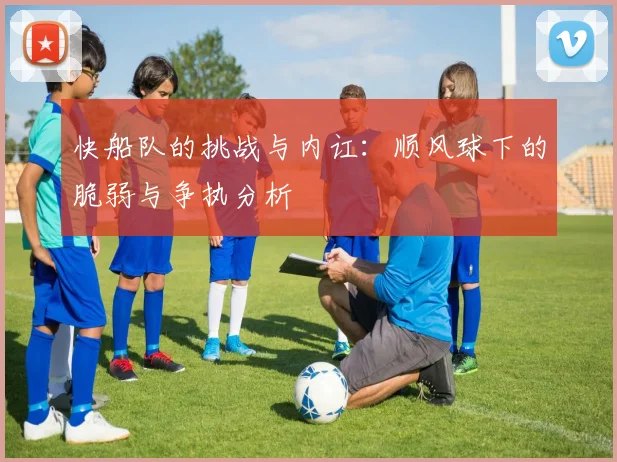 快船队的挑战与内讧：顺风球下的脆弱与争执分析